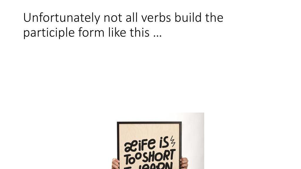 Unfortunately not all verbs build the participle form like this …