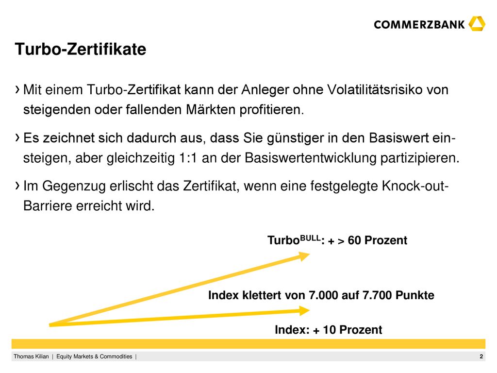 Turbo-Zertifikate Mit einem Turbo-Zertifikat kann der Anleger ohne Volatilitätsrisiko von steigenden oder fallenden Märkten profitieren.