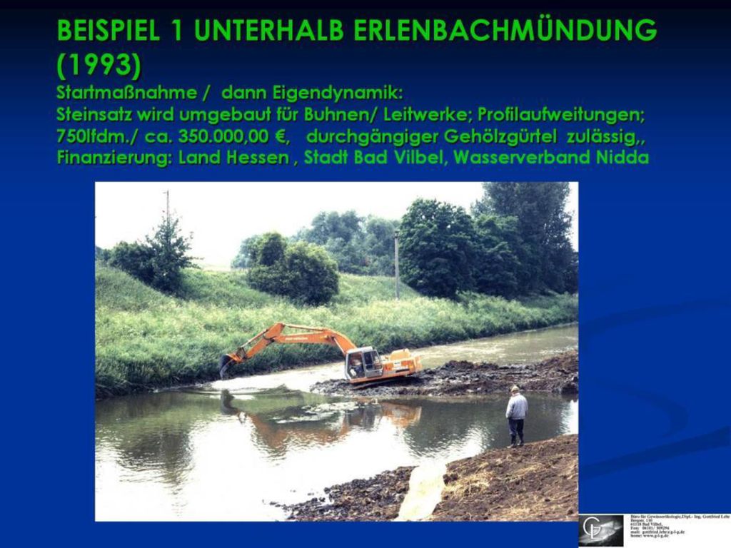 BEISPIEL 1 UNTERHALB ERLENBACHMÜNDUNG (1993) Startmaßnahme / dann Eigendynamik: Steinsatz wird umgebaut für Buhnen/ Leitwerke; Profilaufweitungen; 750lfdm./ ca.