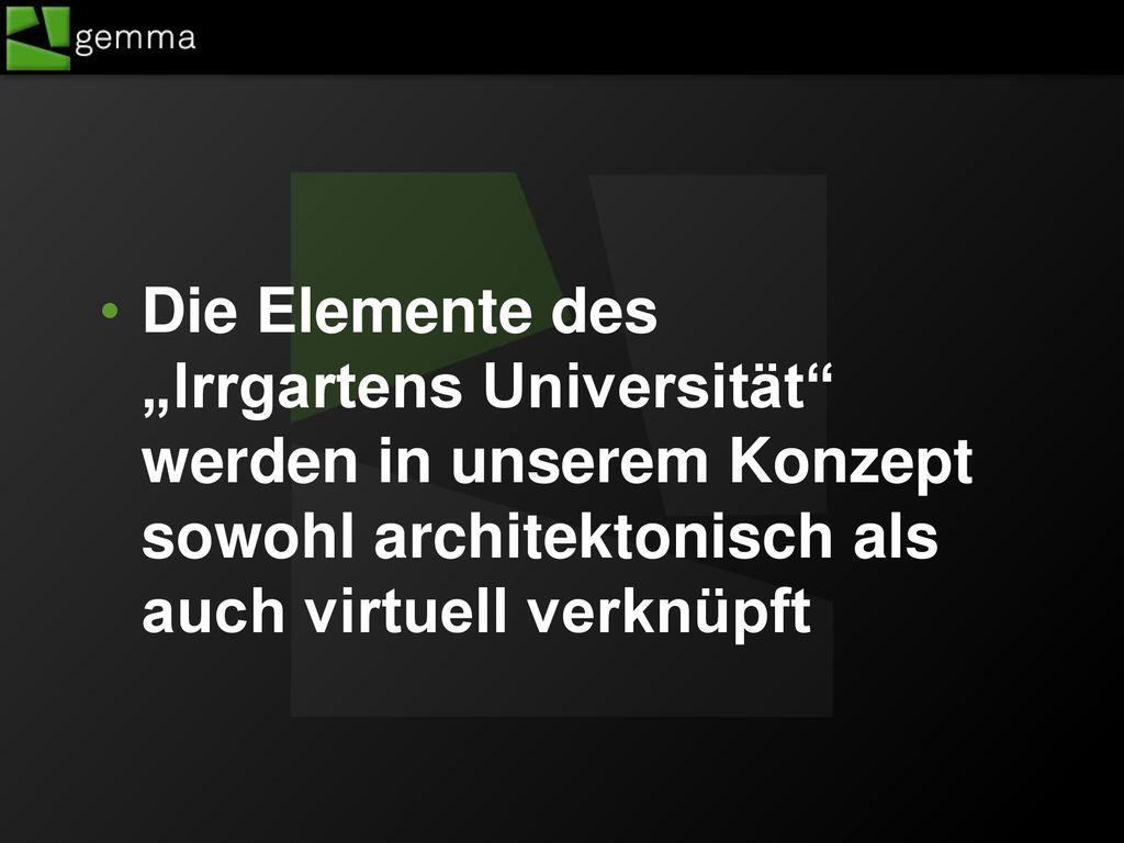 Die Elemente des „Irrgartens Universität werden in unserem Konzept sowohl architektonisch als auch virtuell verknüpft