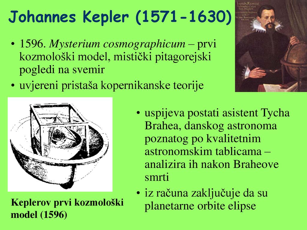Johannes Kepler ( ) Mysterium cosmographicum – prvi kozmološki model, mistički pitagorejski pogledi na svemir.