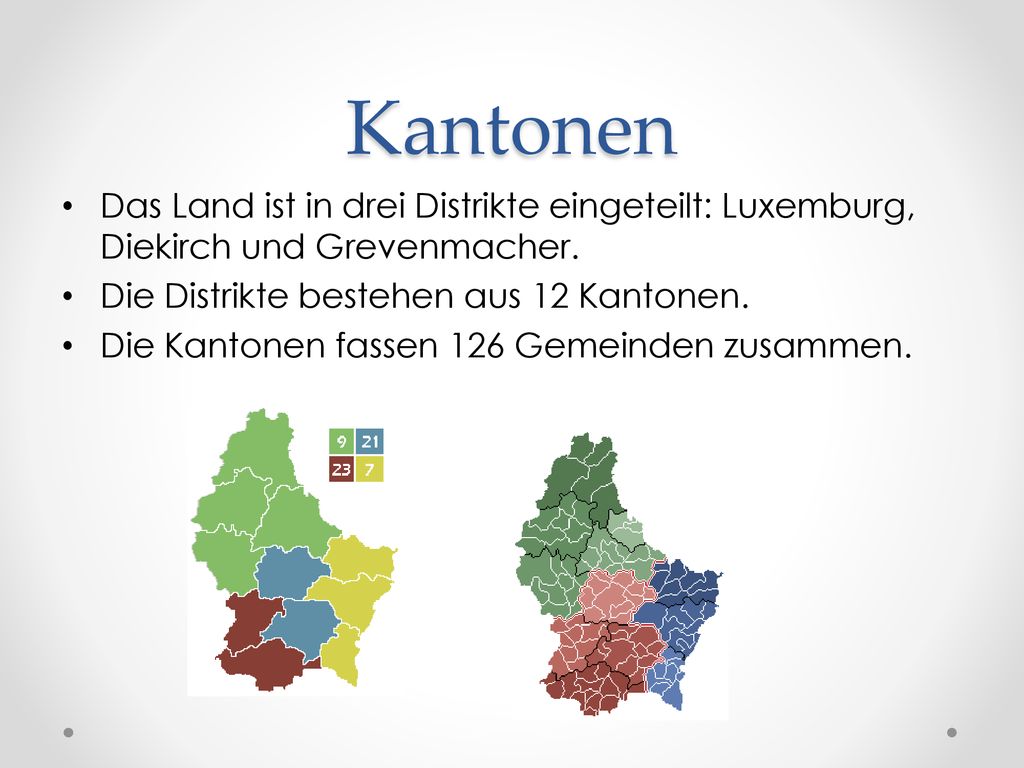 Kantonen Das Land ist in drei Distrikte eingeteilt: Luxemburg, Diekirch und Grevenmacher. Die Distrikte bestehen aus 12 Kantonen.