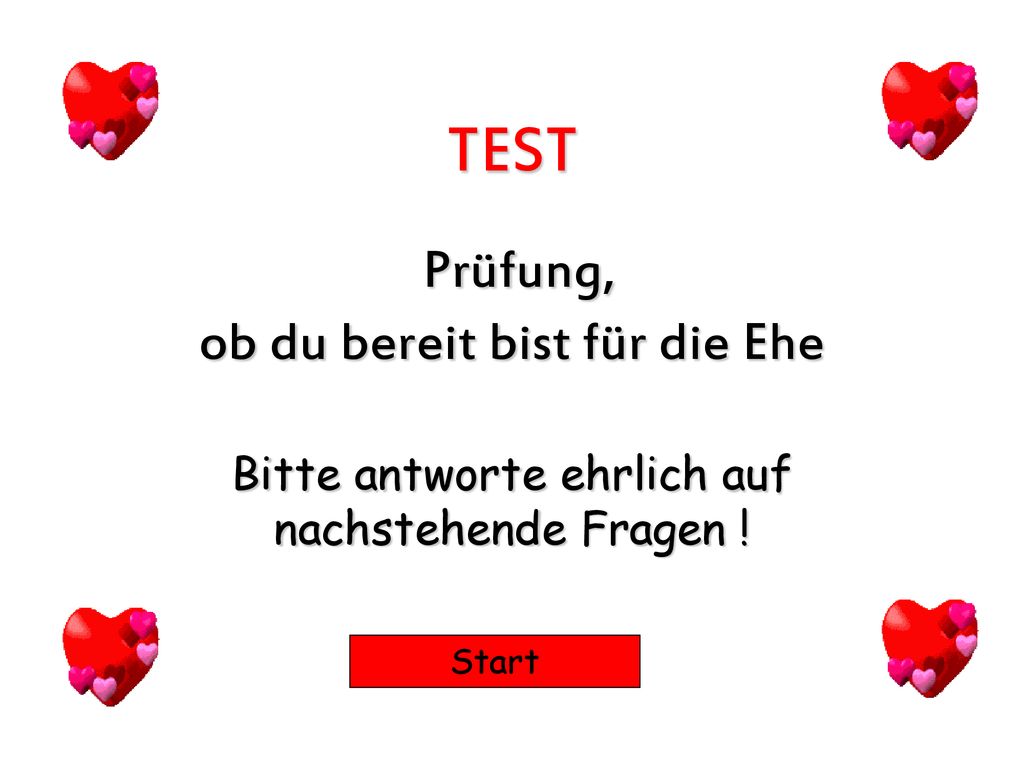 TEST Prüfung, ob du bereit bist für die Ehe Bitte antworte ehrlich auf nachstehende Fragen !