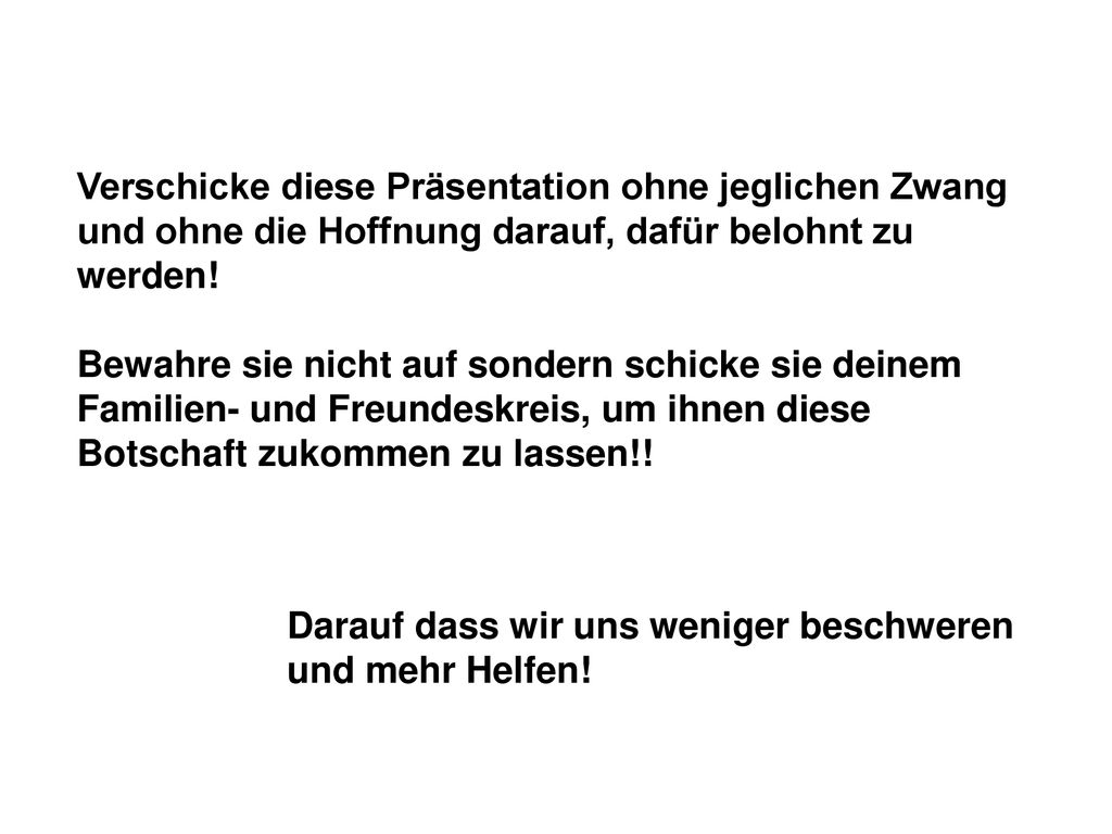 Verschicke diese Präsentation ohne jeglichen Zwang und ohne die Hoffnung darauf, dafür belohnt zu werden!