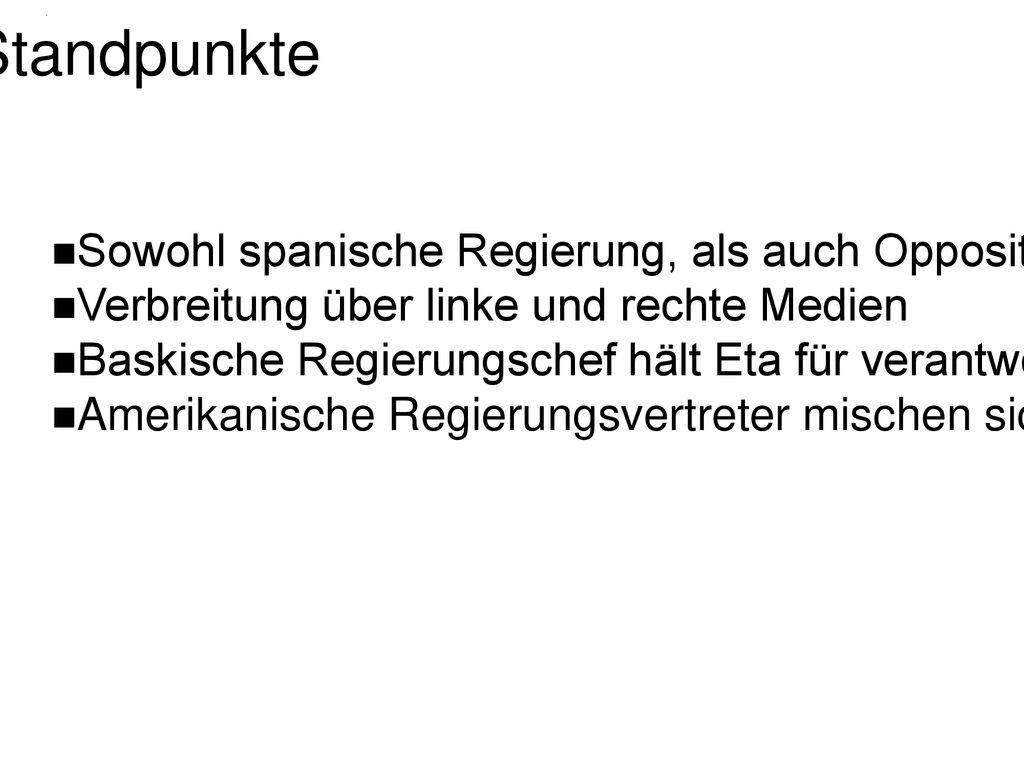 Erste Standpunkte Sowohl spanische Regierung, als auch Opposition verdächtigen Eta. Verbreitung über linke und rechte Medien.