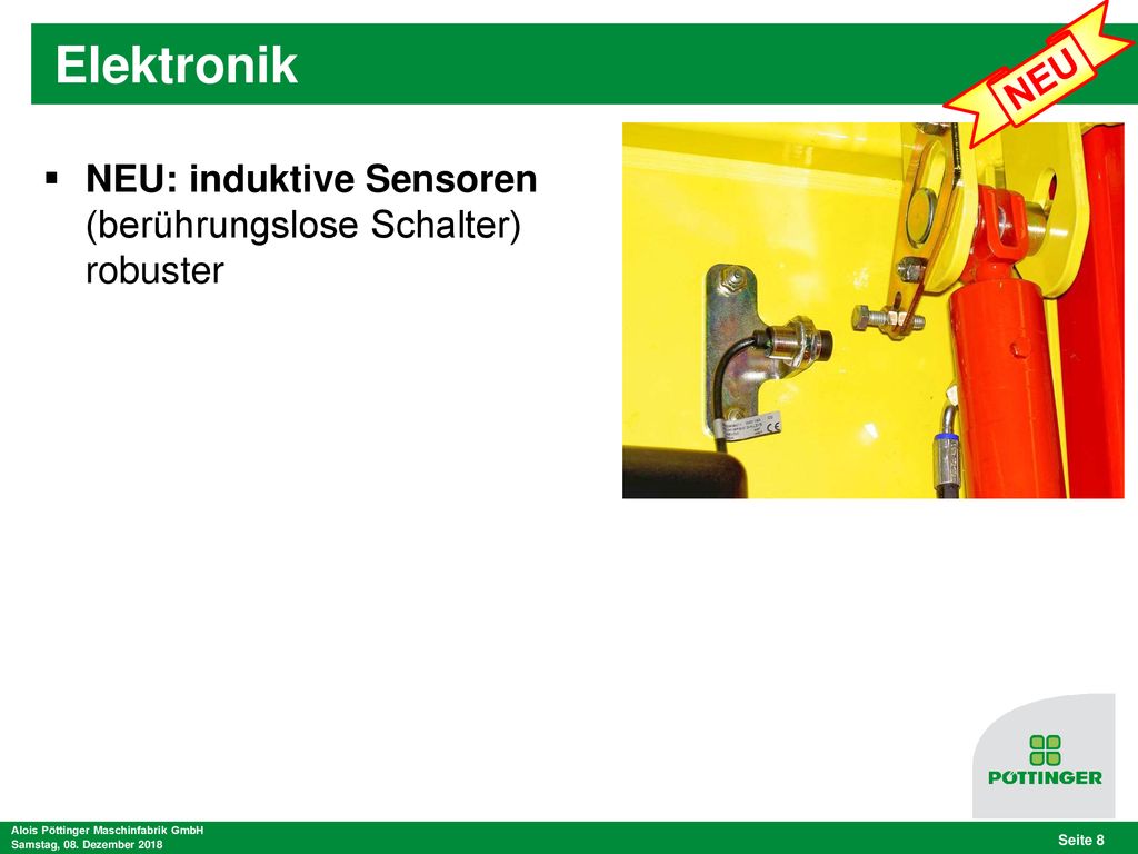 Elektronik NEU. NEU: induktive Sensoren (berührungslose Schalter) robuster. Alois Pöttinger Maschinfabrik GmbH.
