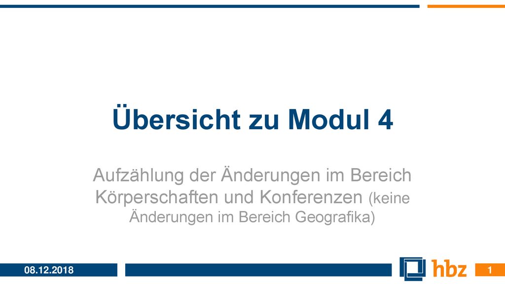 Übersicht zu Modul 4 Aufzählung der Änderungen im Bereich Körperschaften und Konferenzen (keine Änderungen im Bereich Geografika)
