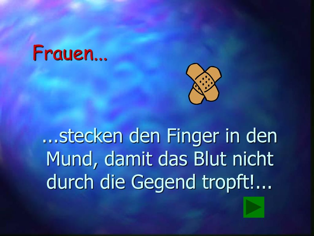 Frauen stecken den Finger in den Mund, damit das Blut nicht durch die Gegend tropft!...