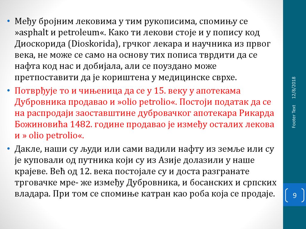 Међу бројним лековима у тим рукописима, спомињу се »asphalt и petroleum«. Како ти лекови стоје и у попису код Диоскорида (Dioskorida), грчког лекара и научника из првог века, не може се само на основу тих пописа тврдити да се нафта код нас и добијала, али се поуздано може претпоставити да је кориштена у медицинске сврхе.