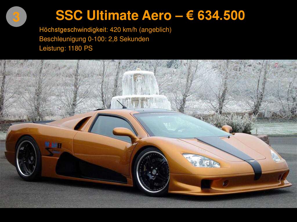 SSC Ultimate Aero – € Höchstgeschwindigkeit: 420 km/h (angeblich) Beschleunigung 0-100: 2,8 Sekunden.