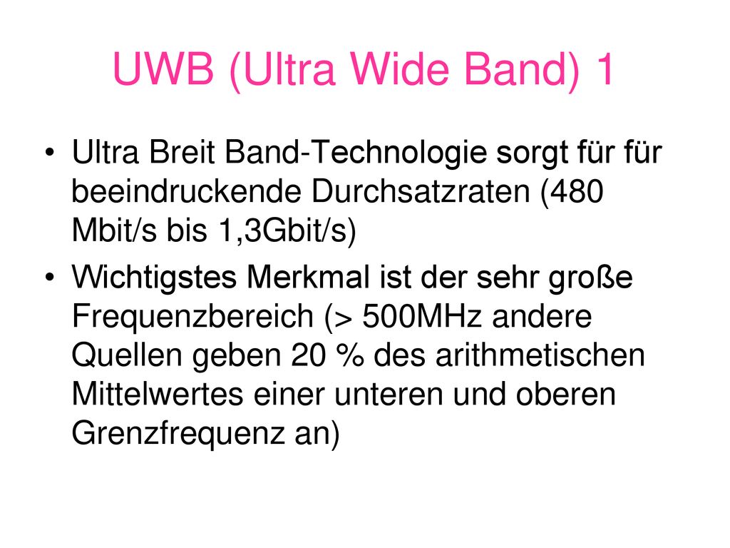 UWB (Ultra Wide Band) 1 Ultra Breit Band-Technologie sorgt für für beeindruckende Durchsatzraten (480 Mbit/s bis 1,3Gbit/s)