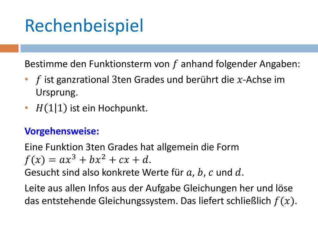 Rechenbeispiel Bestimme den Funktionsterm von 𝑓 anhand folgender Angaben: 𝑓 ist ganzrational 3ten Grades und berührt die 𝑥-Achse im Ursprung.