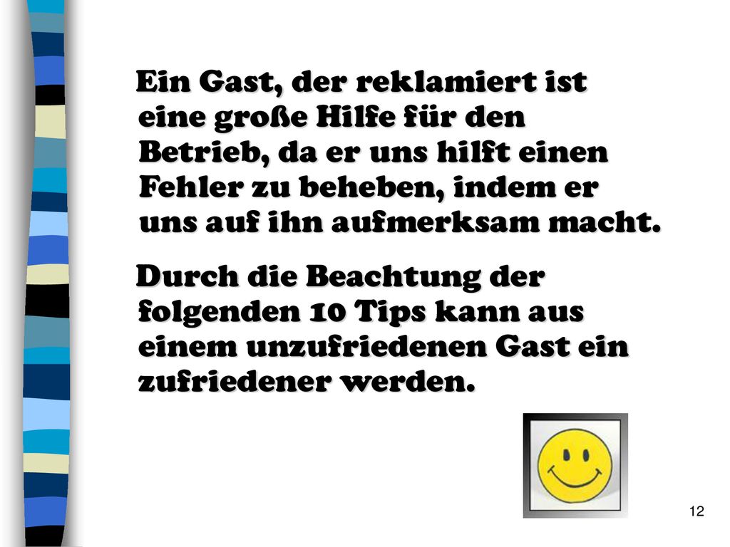 Ein Gast, der reklamiert ist eine große Hilfe für den Betrieb, da er uns hilft einen Fehler zu beheben, indem er uns auf ihn aufmerksam macht.