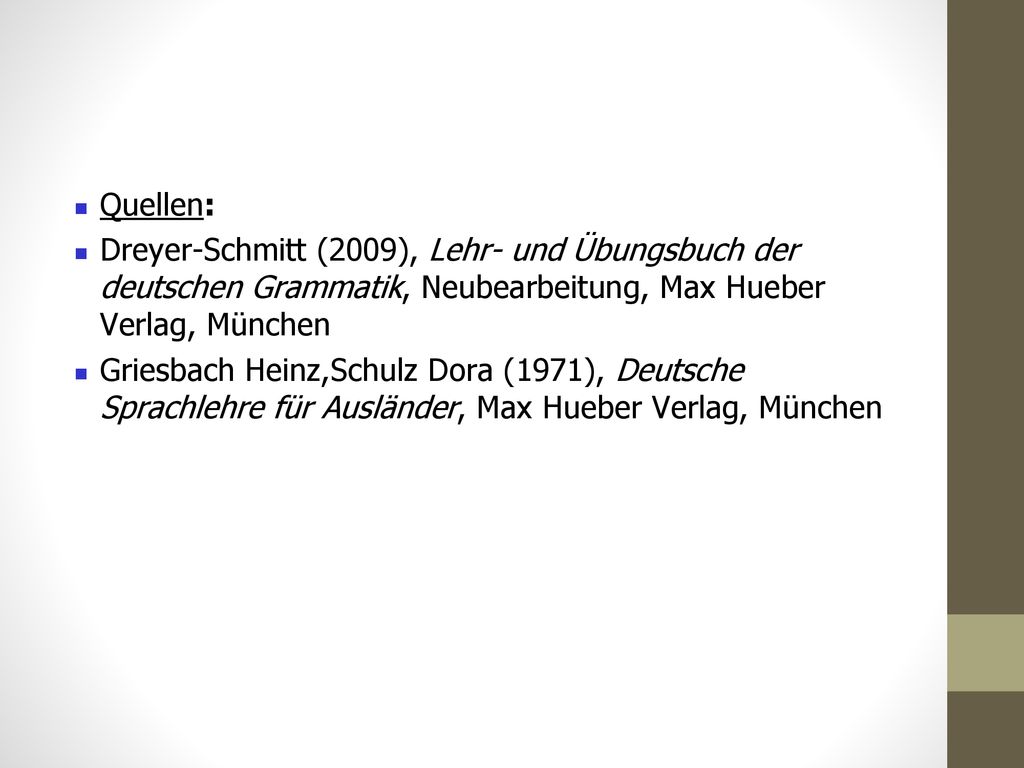 Quellen: Dreyer-Schmitt (2009), Lehr- und Übungsbuch der deutschen Grammatik, Neubearbeitung, Max Hueber Verlag, München.