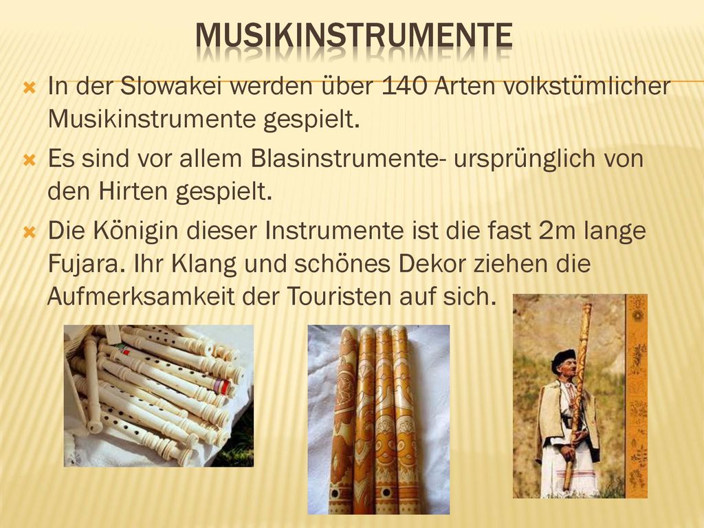 Musikinstrumente In der Slowakei werden über 140 Arten volkstümlicher Musikinstrumente gespielt.