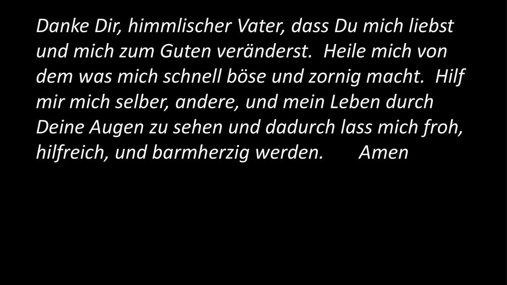 Danke Dir, himmlischer Vater, dass Du mich liebst und mich zum Guten veränderst.