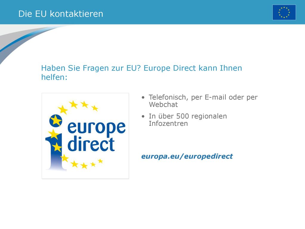 Die EU kontaktieren Haben Sie Fragen zur EU Europe Direct kann Ihnen helfen: Telefonisch, per  oder per Webchat.