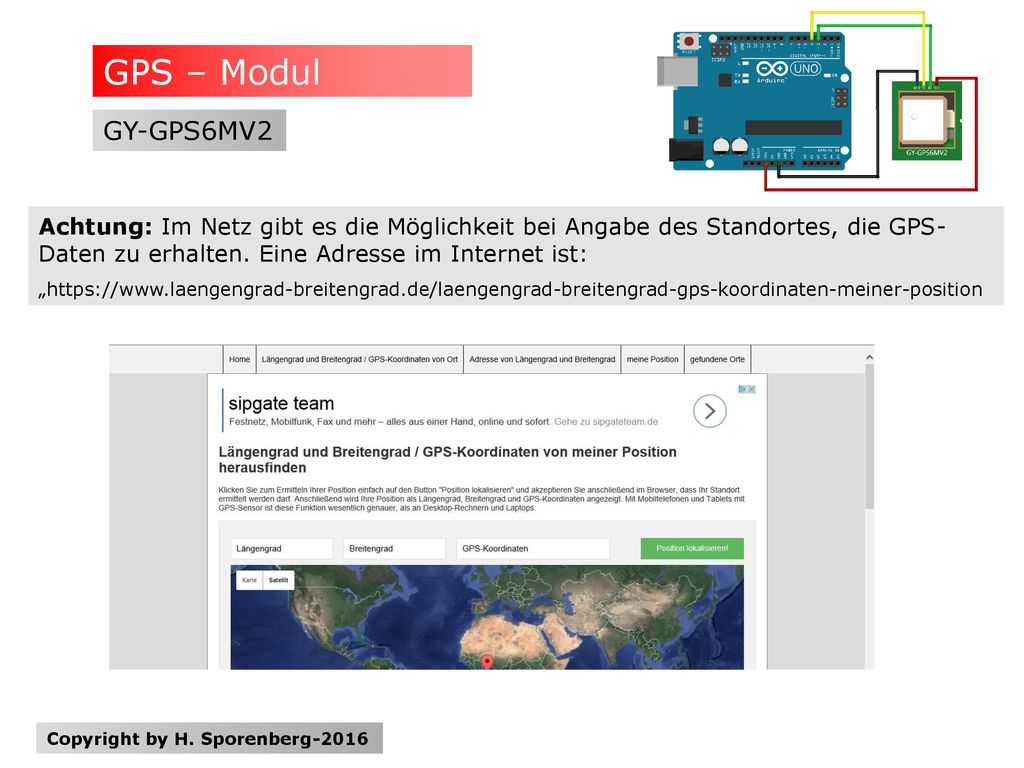 GPS – Modul GY-GPS6MV2. Achtung: Im Netz gibt es die Möglichkeit bei Angabe des Standortes, die GPS-Daten zu erhalten. Eine Adresse im Internet ist: