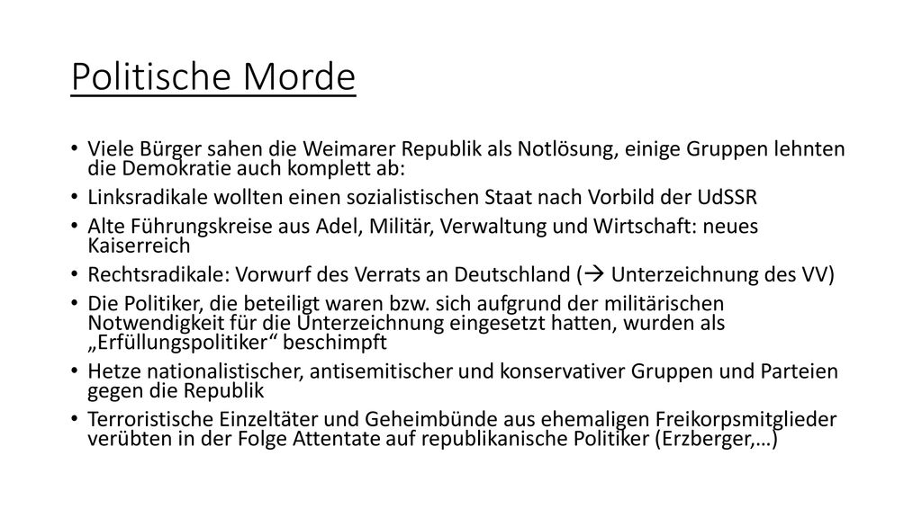 Politische Morde Viele Bürger sahen die Weimarer Republik als Notlösung, einige Gruppen lehnten die Demokratie auch komplett ab: