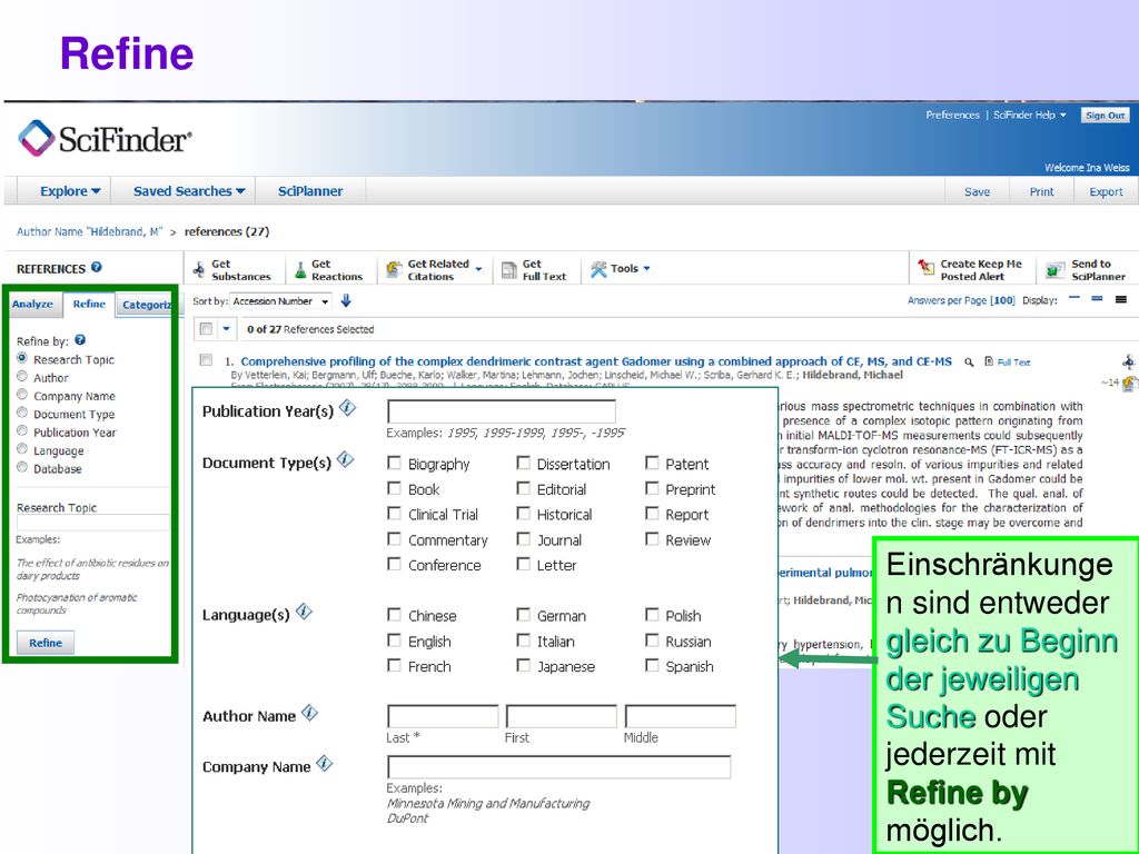 SciFinder SciFinder. Refine. Einschränkunge n sind entweder gleich zu Beginn der jeweiligen Suche oder jederzeit mit Refine by möglich.