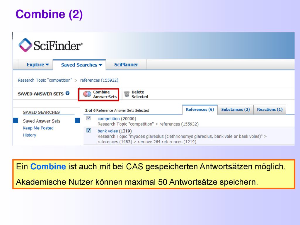 SciFinder SciFinder. Combine (2) Ein Combine ist auch mit bei CAS gespeicherten Antwortsätzen möglich.