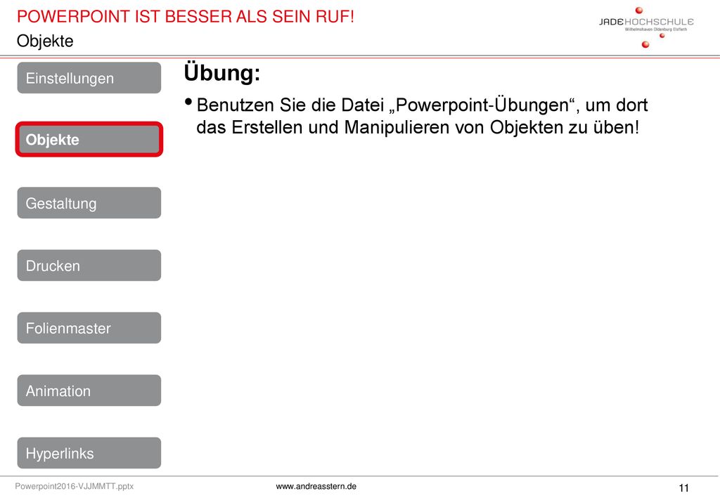 Objekte Übung: Benutzen Sie die Datei „Powerpoint-Übungen , um dort das Erstellen und Manipulieren von Objekten zu üben!