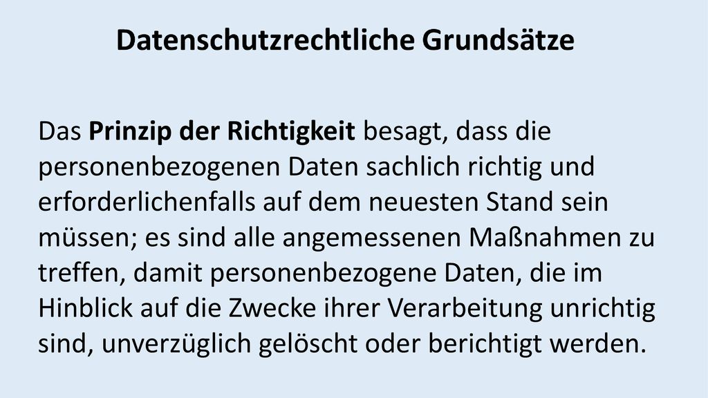Das Prinzip der Richtigkeit besagt, dass die personenbezogenen Daten sachlich richtig und