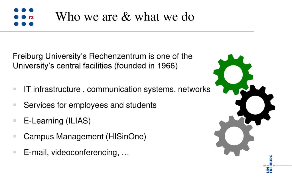 Who we are & what we do Freiburg University’s Rechenzentrum is one of the University’s central facilities (founded in 1966)