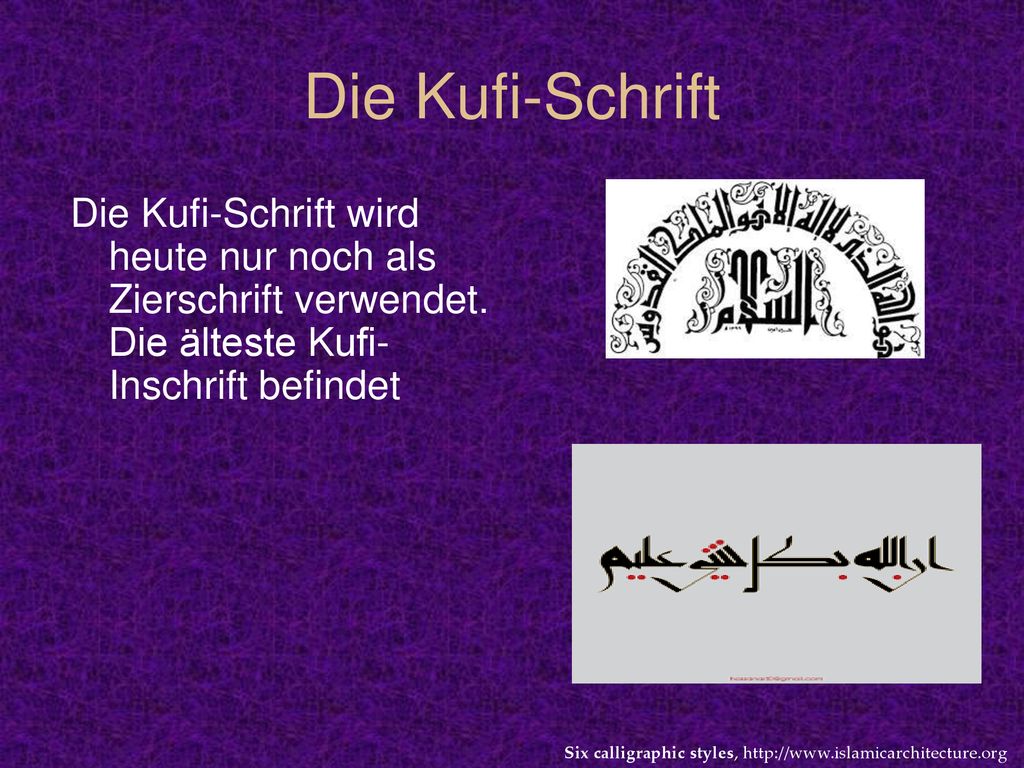 Die Kufi-Schrift Die Kufi-Schrift wird heute nur noch als Zierschrift verwendet. Die älteste Kufi-Inschrift befindet