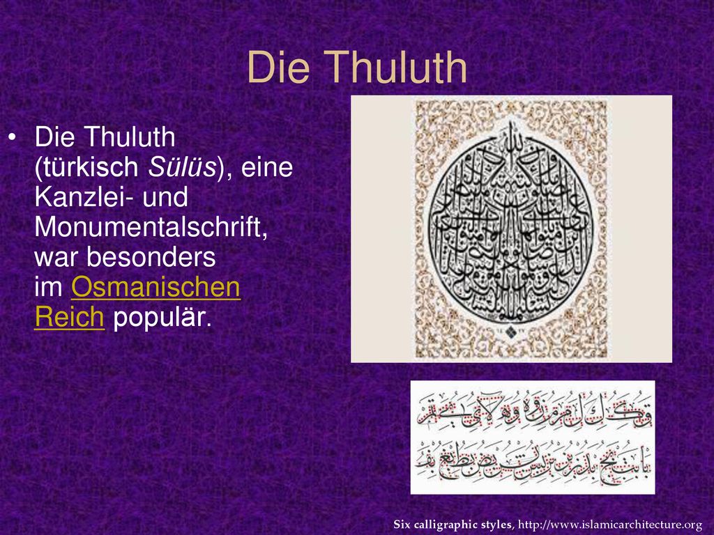 Die Thuluth Die Thuluth (türkisch Sülüs), eine Kanzlei- und Monumentalschrift, war besonders im Osmanischen Reich populär.