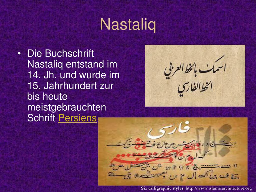 Nastaliq Die Buchschrift Nastaliq entstand im 14. Jh. und wurde im 15. Jahrhundert zur bis heute meistgebrauchten Schrift Persiens.