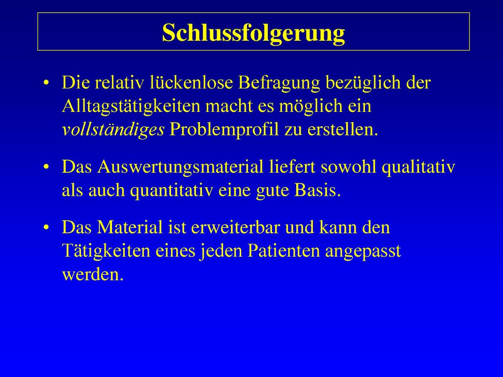 Schlussfolgerung Die relativ lückenlose Befragung bezüglich der Alltagstätigkeiten macht es möglich ein vollständiges Problemprofil zu erstellen.