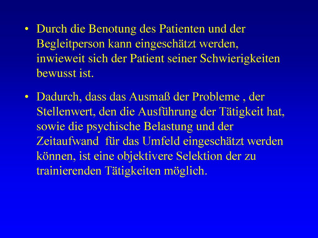 Durch die Benotung des Patienten und der Begleitperson kann eingeschätzt werden, inwieweit sich der Patient seiner Schwierigkeiten bewusst ist.