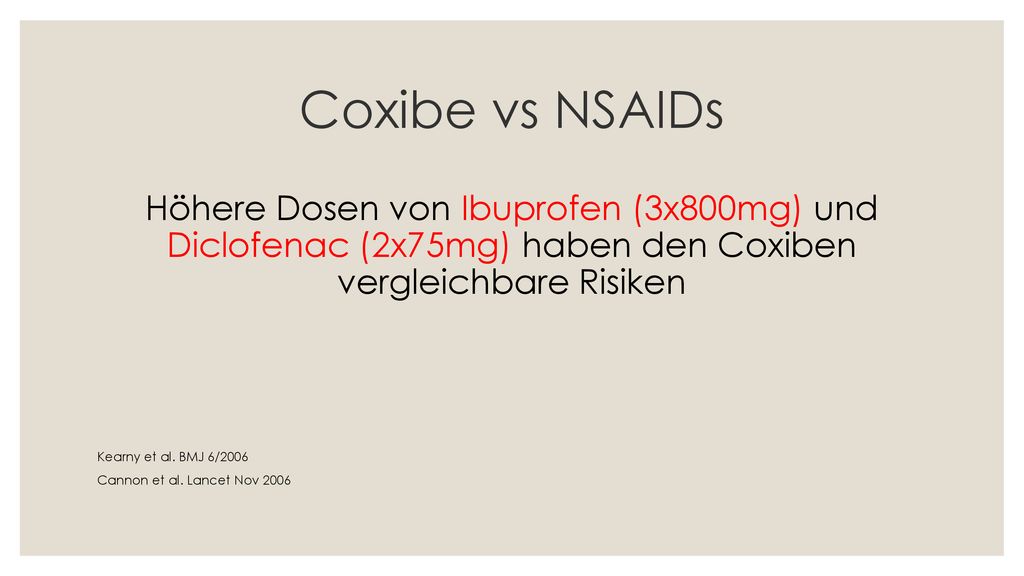 Coxibe vs NSAIDs Höhere Dosen von Ibuprofen (3x800mg) und Diclofenac (2x75mg) haben den Coxiben vergleichbare Risiken.