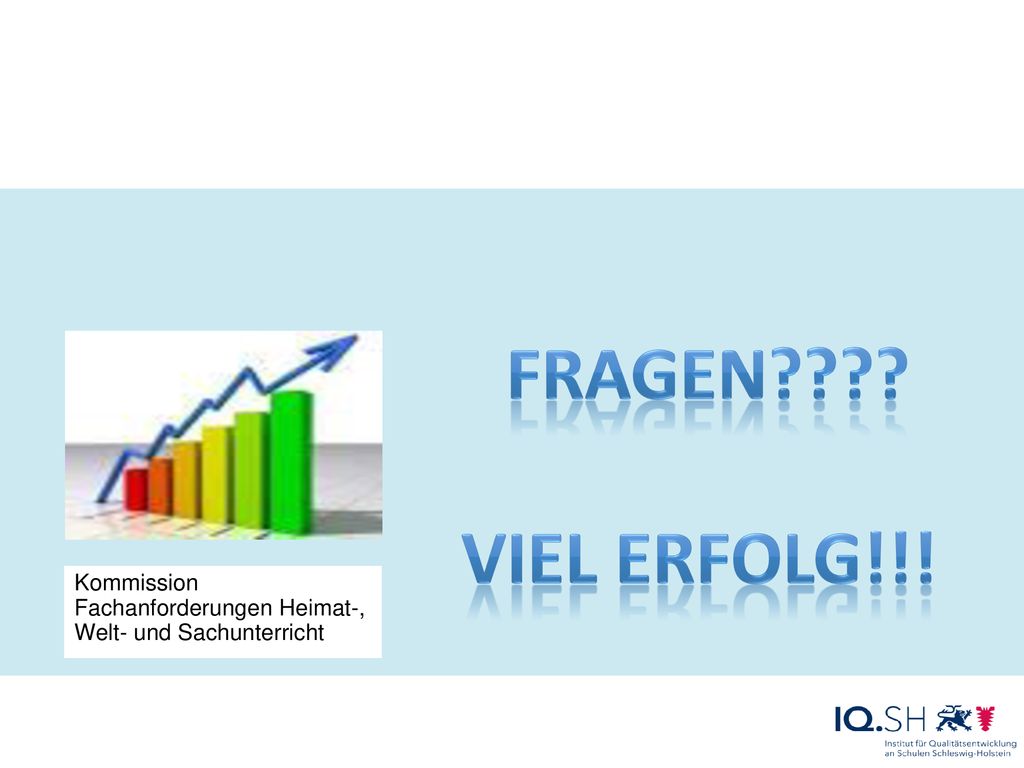 Fragen Viel Erfolg!!! Kommission Fachanforderungen Heimat-, Welt- und Sachunterricht
