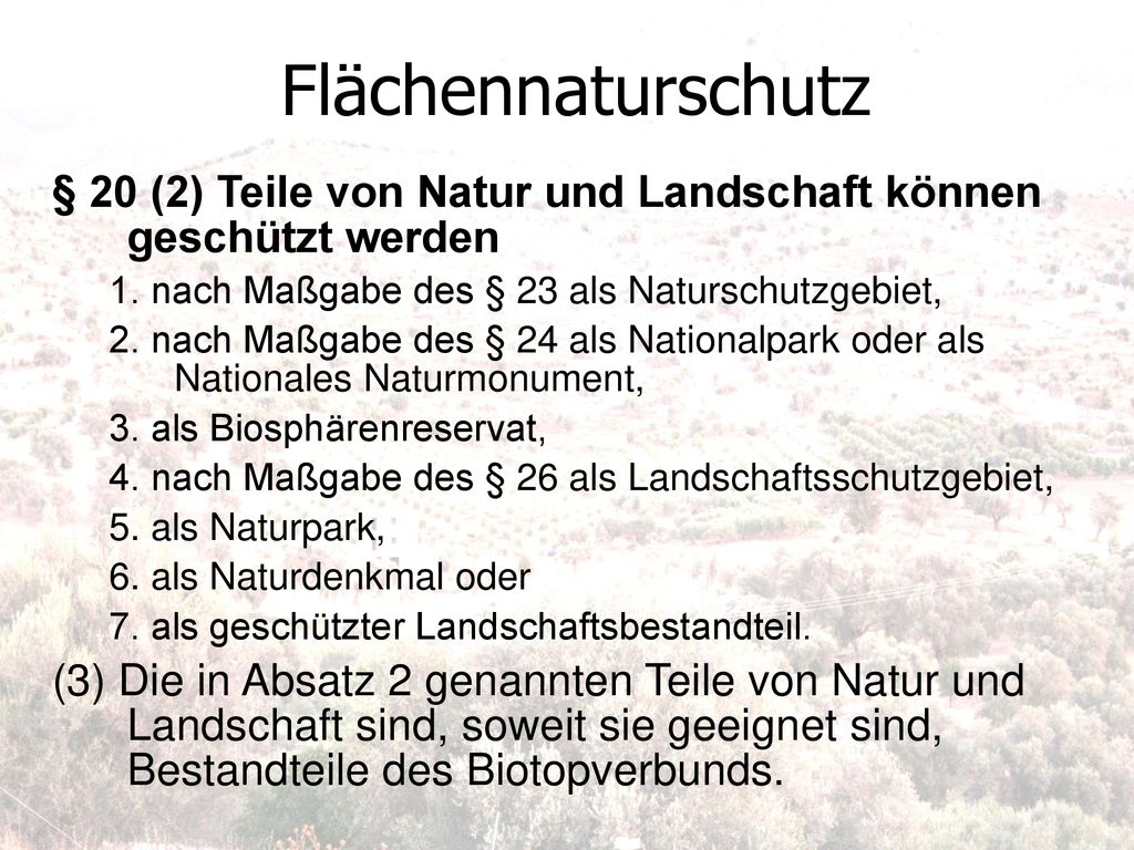 Flächennaturschutz § 20 (2) Teile von Natur und Landschaft können geschützt werden. 1. nach Maßgabe des § 23 als Naturschutzgebiet,