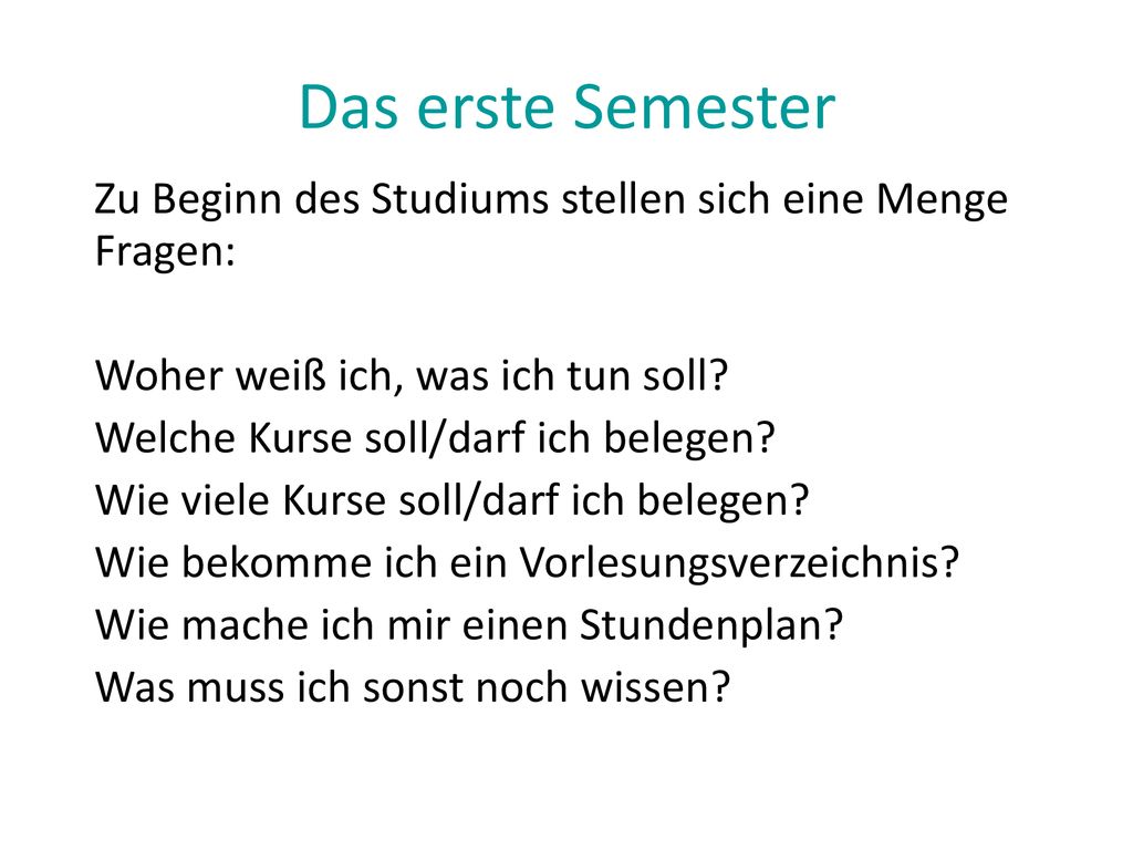 Das erste Semester Zu Beginn des Studiums stellen sich eine Menge Fragen: Woher weiß ich, was ich tun soll