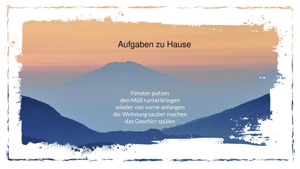 Aufgaben zu Hause Fenster putzen den Müll runterbringen wieder von vorne anfangen die Wohnung sauber machen das Geschirr spülen.