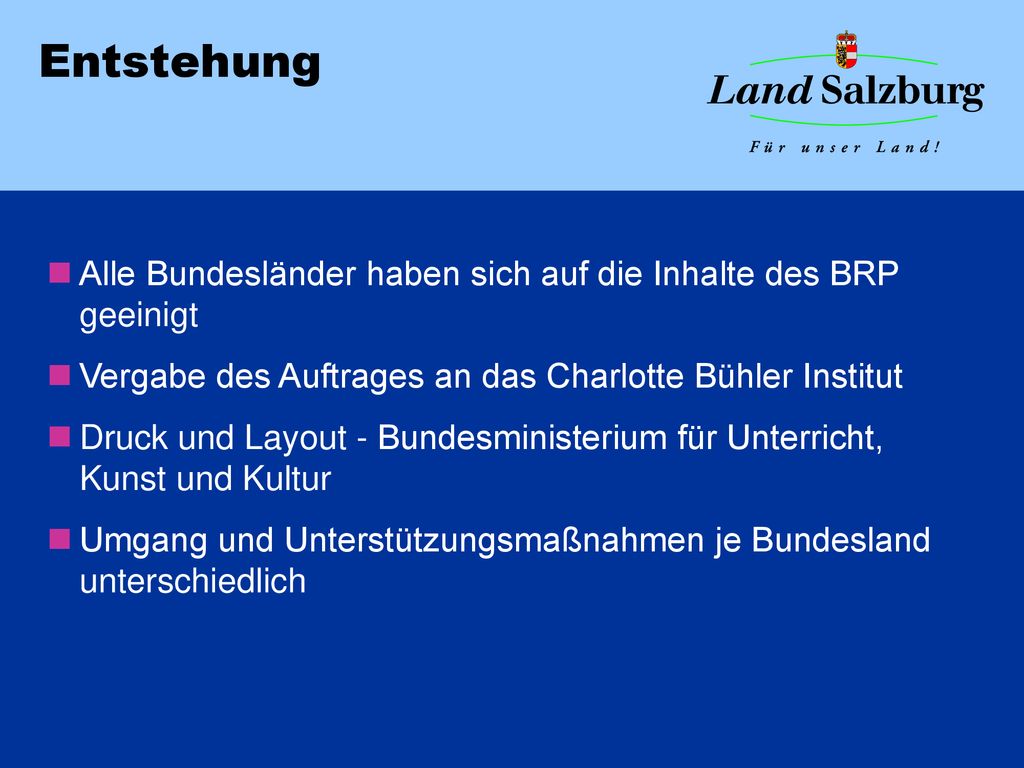 Entstehung Alle Bundesländer haben sich auf die Inhalte des BRP geeinigt. Vergabe des Auftrages an das Charlotte Bühler Institut.