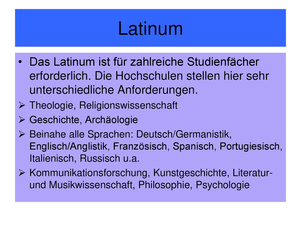 Latinum Das Latinum ist für zahlreiche Studienfächer erforderlich. Die Hochschulen stellen hier sehr unterschiedliche Anforderungen.