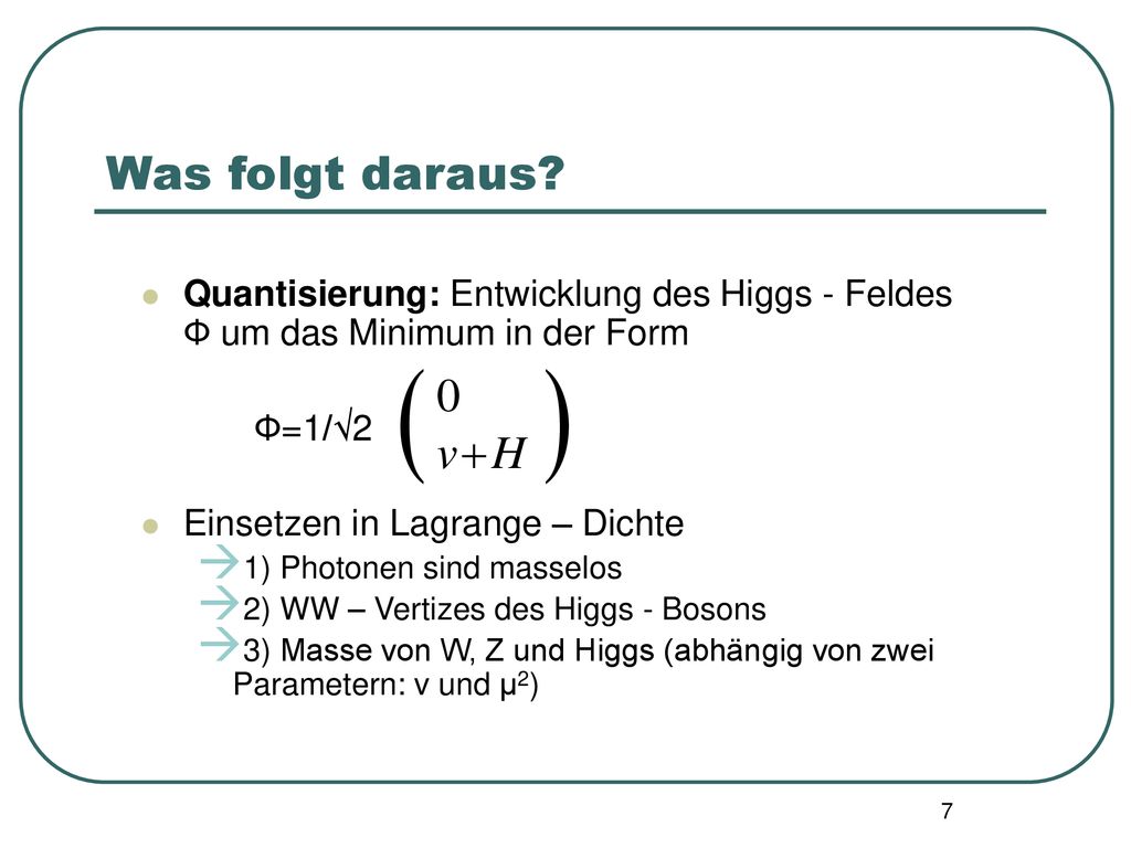 Was folgt daraus Quantisierung: Entwicklung des Higgs - Feldes Ф um das Minimum in der Form. Ф=1/√2.