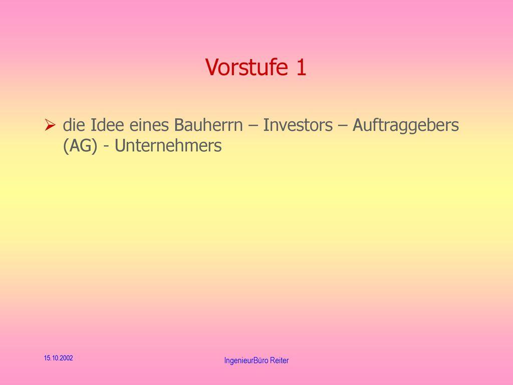 Vorstufe 1 die Idee eines Bauherrn – Investors – Auftraggebers (AG) - Unternehmers.