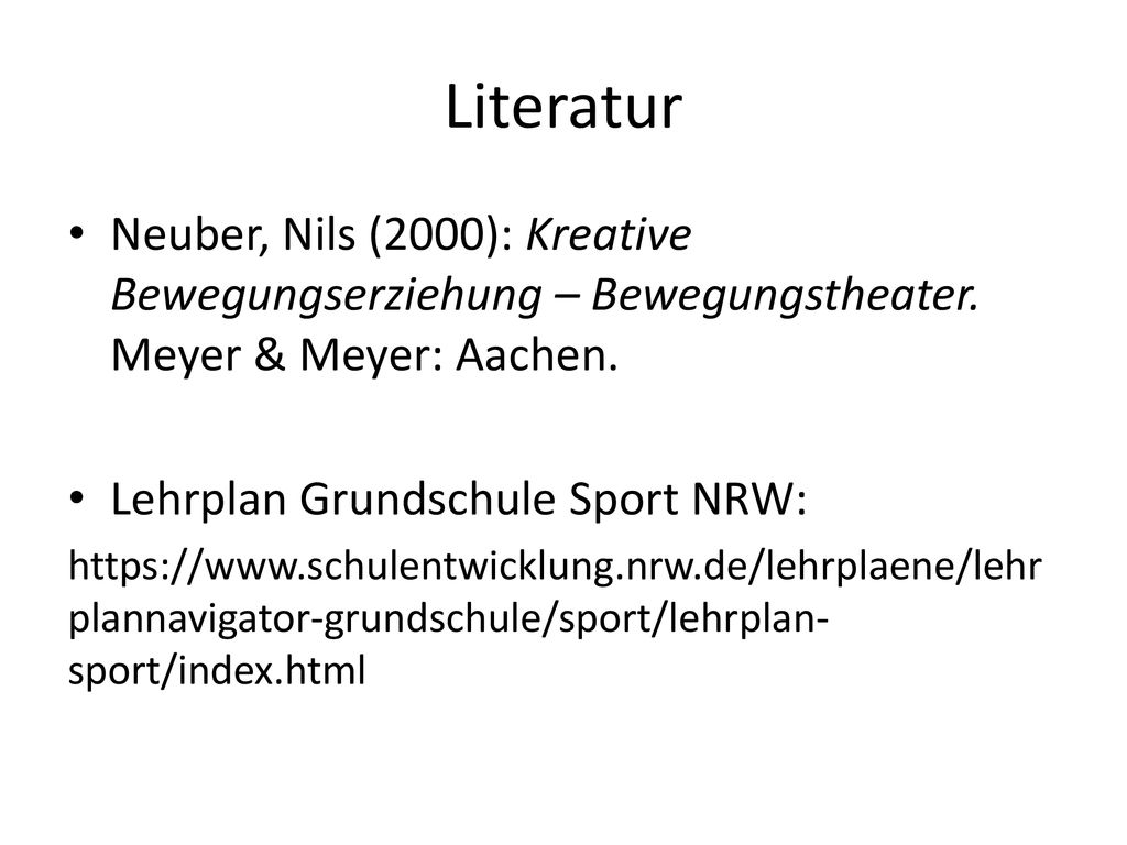 Literatur Neuber, Nils (2000): Kreative Bewegungserziehung – Bewegungstheater. Meyer & Meyer: Aachen.
