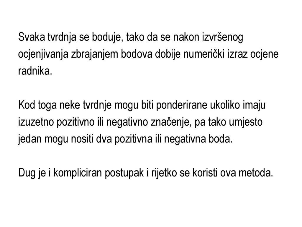 Svaka tvrdnja se boduje, tako da se nakon izvršenog ocjenjivanja zbrajanjem bodova dobije numerički izraz ocjene radnika.