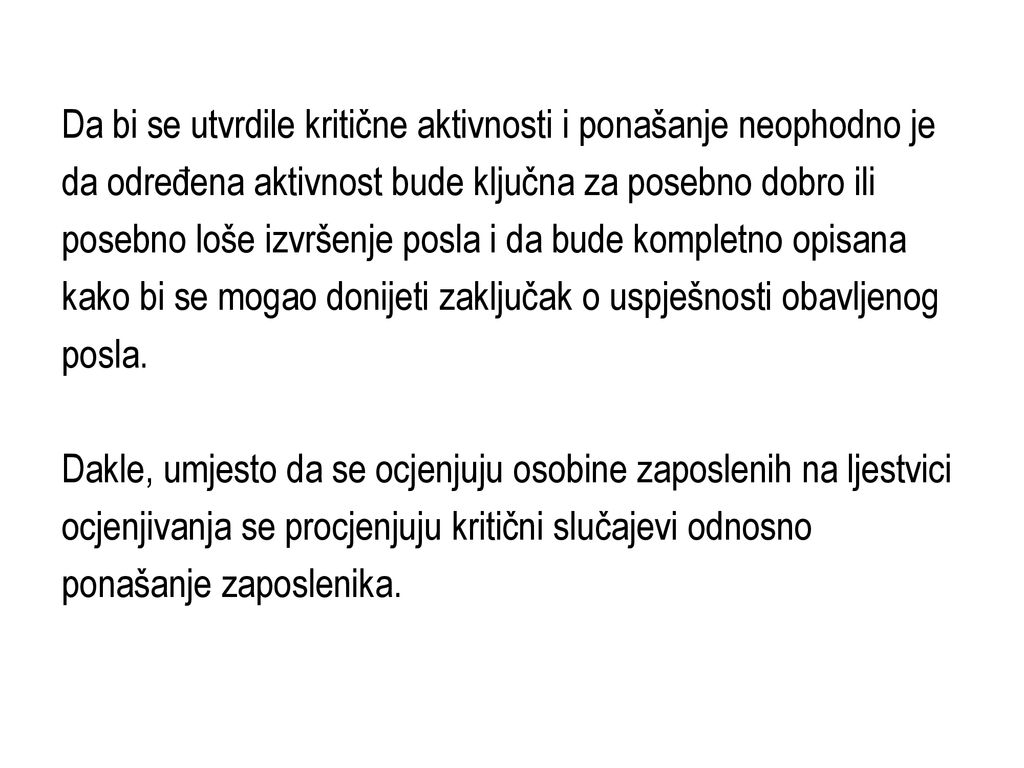 Da bi se utvrdile kritične aktivnosti i ponašanje neophodno je da određena aktivnost bude ključna za posebno dobro ili posebno loše izvršenje posla i da bude kompletno opisana kako bi se mogao donijeti zaključak o uspješnosti obavljenog posla.