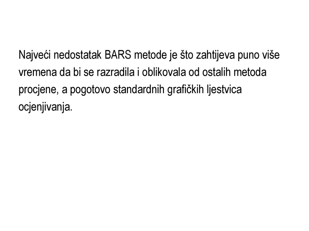 Najveći nedostatak BARS metode je što zahtijeva puno više vremena da bi se razradila i oblikovala od ostalih metoda procjene, a pogotovo standardnih grafičkih ljestvica ocjenjivanja.