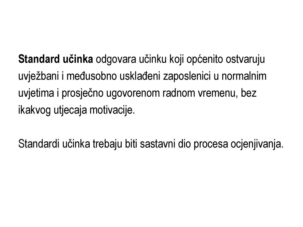 Standard učinka odgovara učinku koji općenito ostvaruju uvježbani i međusobno usklađeni zaposlenici u normalnim uvjetima i prosječno ugovorenom radnom vremenu, bez ikakvog utjecaja motivacije.