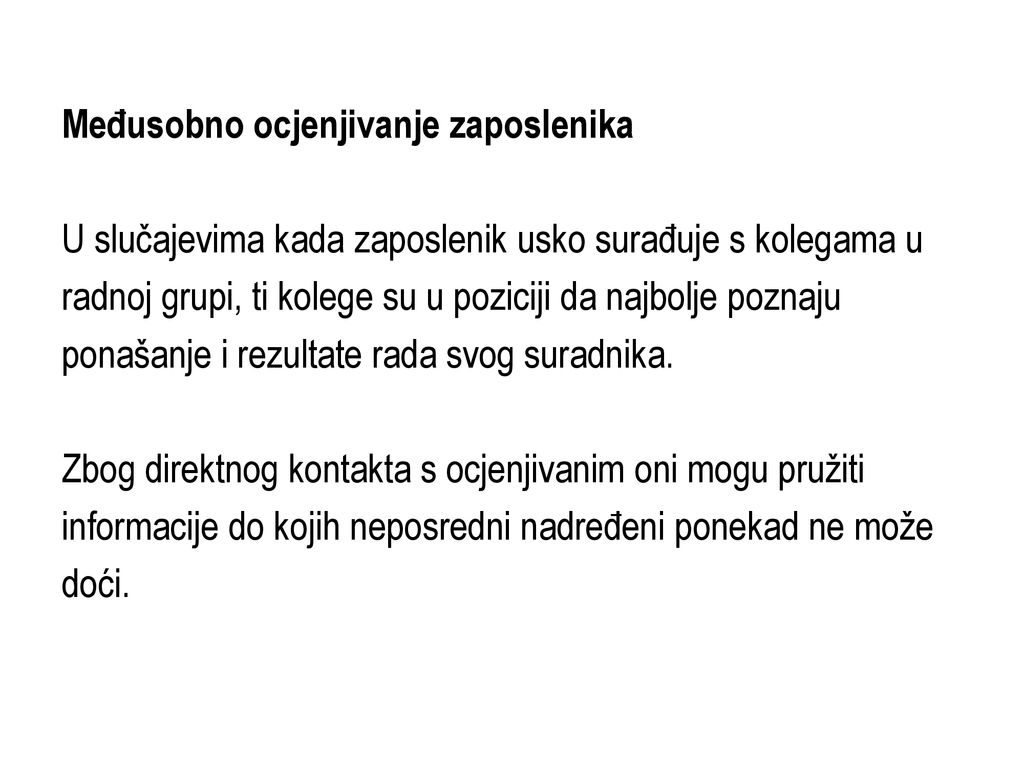 Međusobno ocjenjivanje zaposlenika U slučajevima kada zaposlenik usko surađuje s kolegama u radnoj grupi, ti kolege su u poziciji da najbolje poznaju ponašanje i rezultate rada svog suradnika.