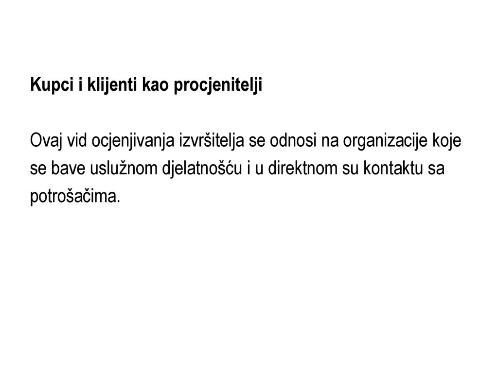 Kupci i klijenti kao procjenitelji Ovaj vid ocjenjivanja izvršitelja se odnosi na organizacije koje se bave uslužnom djelatnošću i u direktnom su kontaktu sa potrošačima.