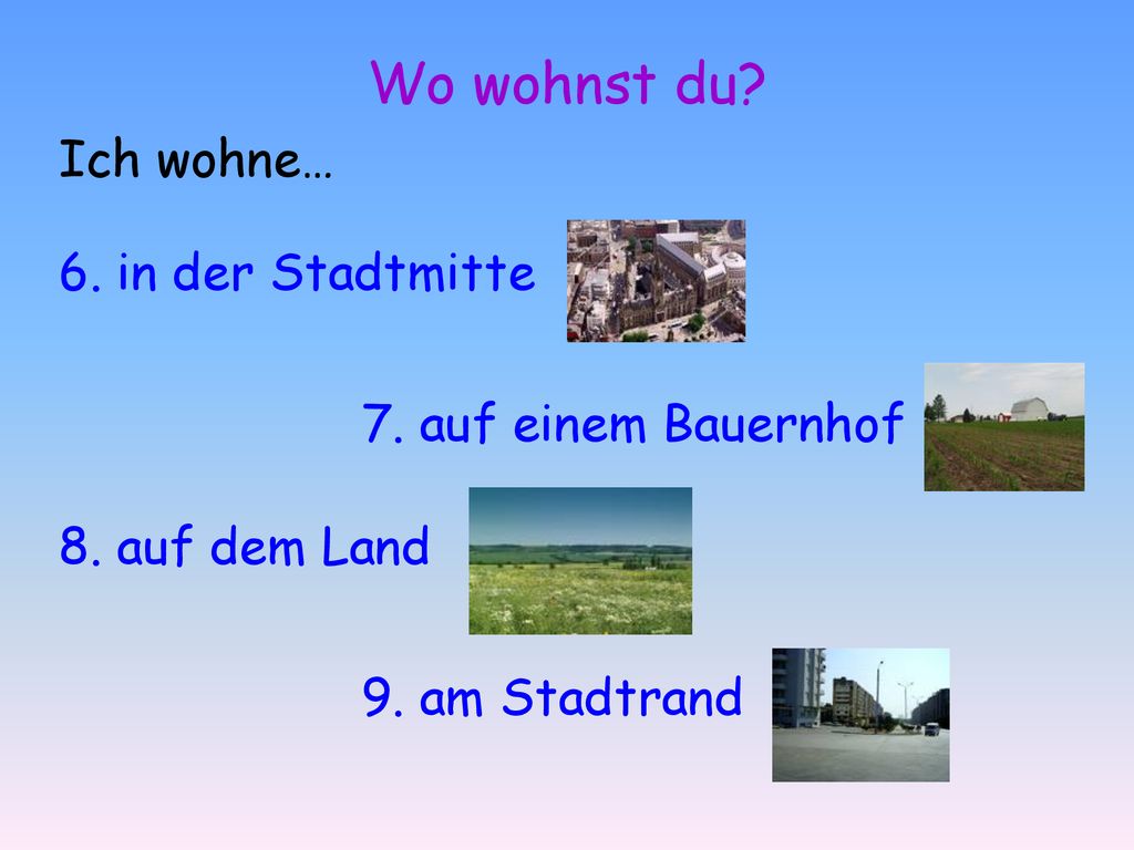 Wo wohnst du Ich wohne… 6. in der Stadtmitte 7. auf einem Bauernhof
